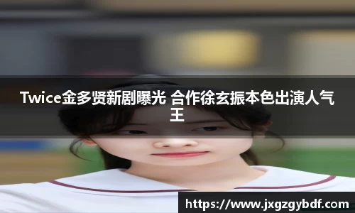 Twice金多贤新剧曝光 合作徐玄振本色出演人气王