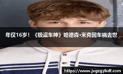 年仅16岁！《极盗车神》哈德森·米克因车祸去世