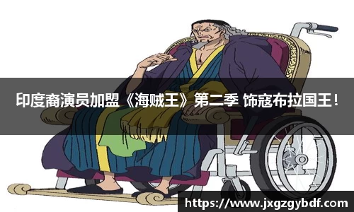 印度裔演员加盟《海贼王》第二季 饰寇布拉国王！
